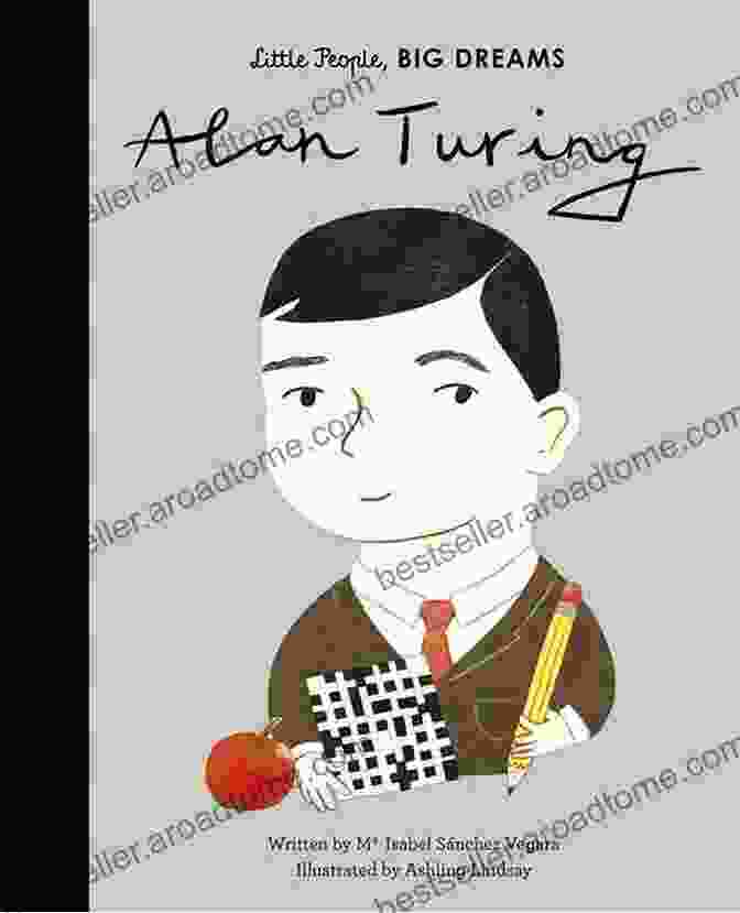 Book Cover Of 'Alan Turing Little People Big Dreams' By Maria Isabel Sanchez Vegara And Ashling Lindsay Alan Turing (Little People BIG DREAMS 38)