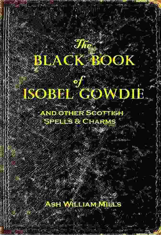 Book Cover Of 'And Other Scottish Spells Charms' The Black Of Isobel Gowdie: And Other Scottish Spells Charms