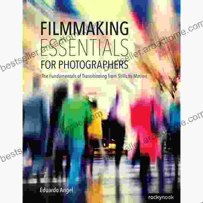 Book Cover Of Filmmaking Essentials For Photographers Filmmaking Essentials For Photographers: The Fundamental Principles Of Transitioning From Stills To Motion