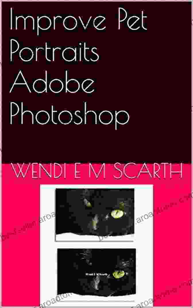 Book Cover Of 'Improve Pet Portraits Adobe Photoshop Adobe Photoshop Made Easy' By Wendi Scarth Improve Pet Portraits Adobe Photoshop (Adobe Photoshop Made Easy By Wendi E M Scarth 34)