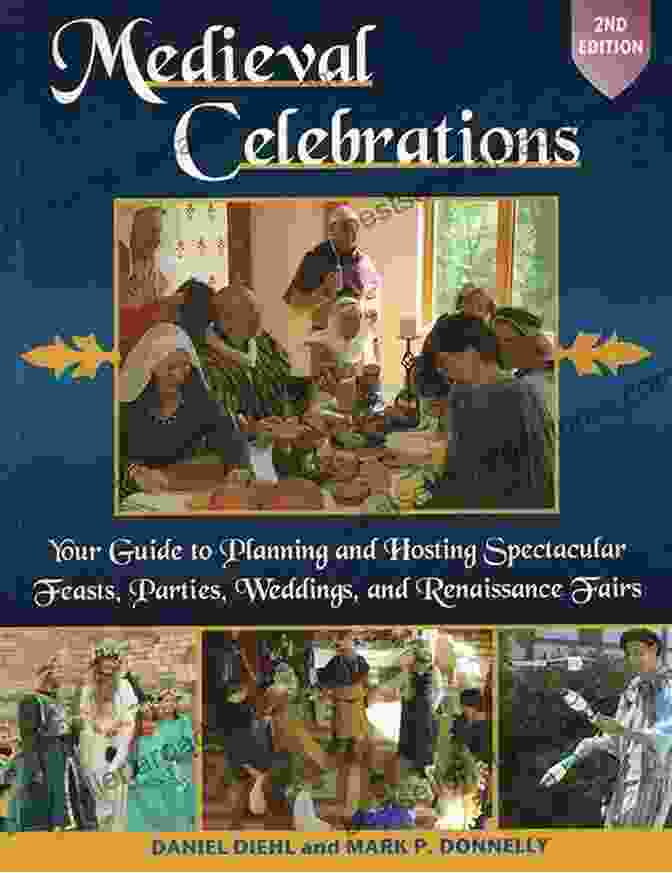 Book Cover Of Your Guide To Planning And Hosting Spectacular Feasts, Parties, And Weddings Medieval Celebrations: Your Guide To Planning And Hosting Spectacular Feasts Parties Weddings And Renaissance Fairs