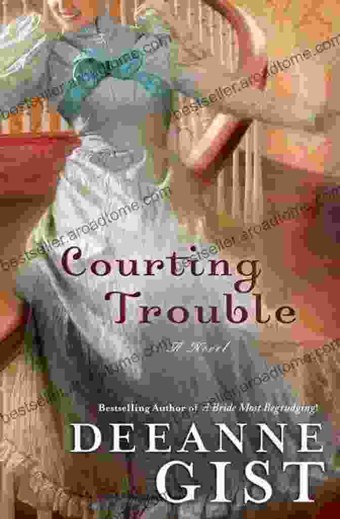 Courting Trouble By Deeanne Gist, A Captivating Novel Of Romance, Intrigue, And Heart Stopping Action Courting Trouble Deeanne Gist