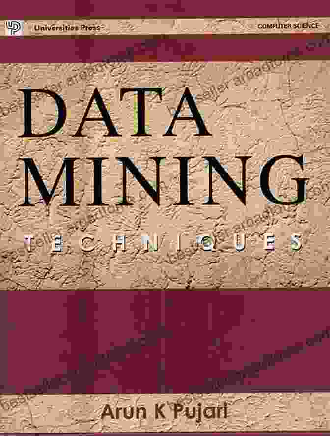 Data Mining Techniques: A Comprehensive Guide By Arun Pujari Data Mining Techniques Arun K Pujari