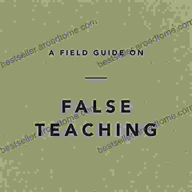 Field Guide On False Teaching, A Comprehensive Guide For Discerning Truth From Deception In Christian Doctrine A Field Guide On False Teaching