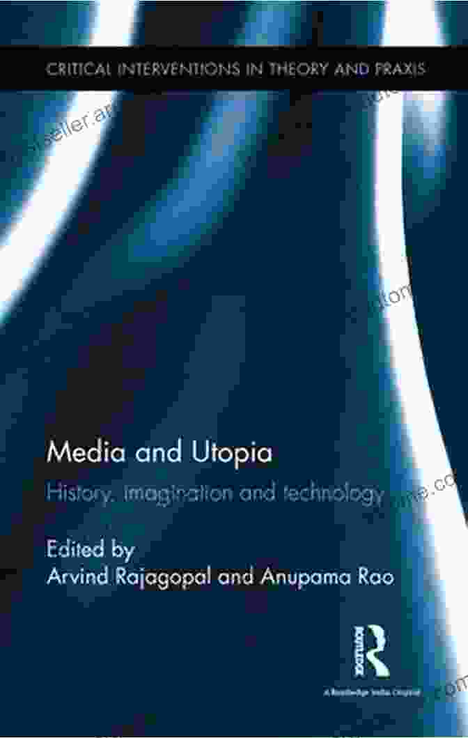 History, Imagination, And Technology: Critical Interventions In Theory And Praxis Media And Utopia: History Imagination And Technology (Critical Interventions In Theory And Praxis)