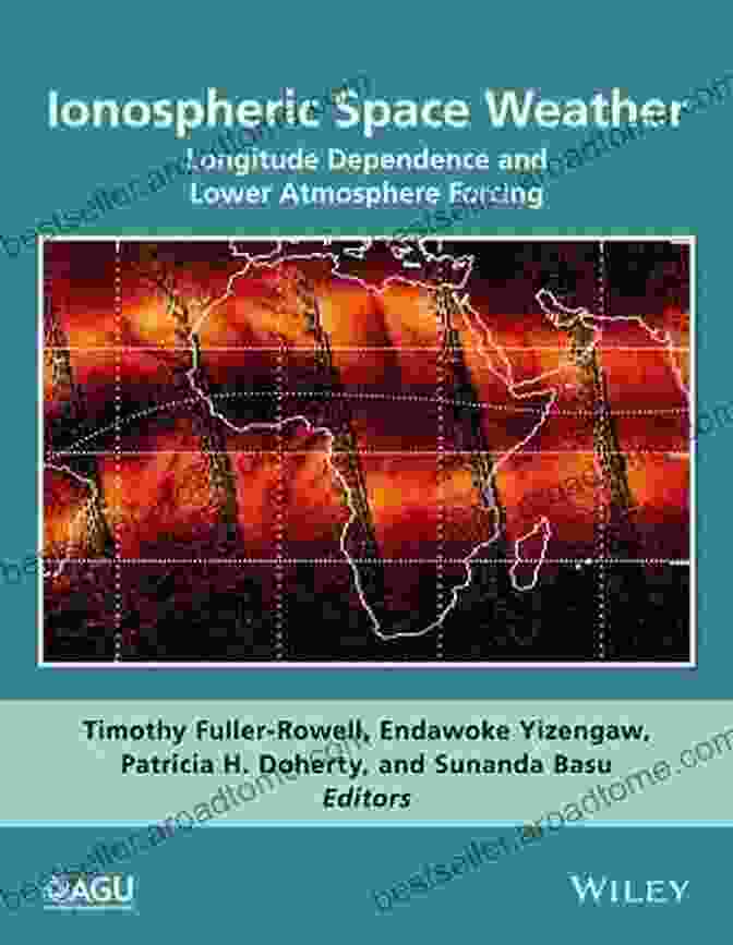 Longitude Dependence And Lower Atmosphere Forcing: Geophysical Monograph 220 Ionospheric Space Weather: Longitude Dependence And Lower Atmosphere Forcing (Geophysical Monograph 220)