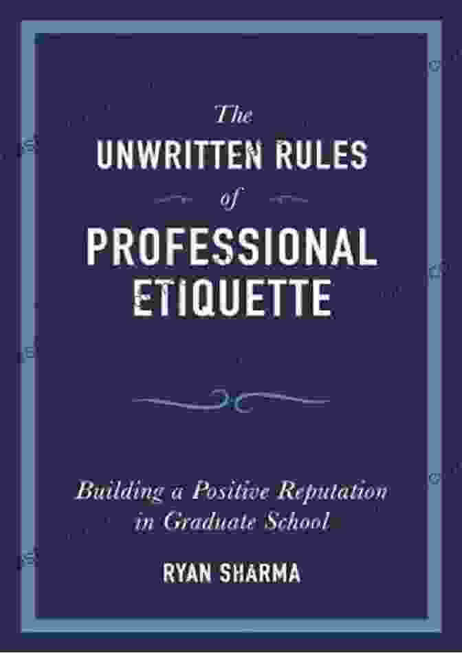 The Unwritten Rules Of Professional Etiquette Book Cover The Unwritten Rules Of Professional Etiquette: Building A Positive Reputation In Graduate School