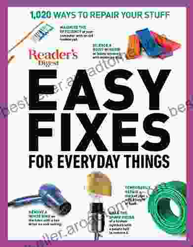 Reader S Digest Easy Fixes For Everyday Things: 1 020 Ways To Repair Your Stuff