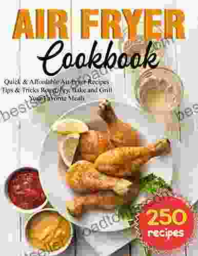 Air Fryer Cookbook : 250 Quick Affordable Air Fryer Recipes Tips And Tricks Roast Fry Bake And Grill Your Favorite Meals