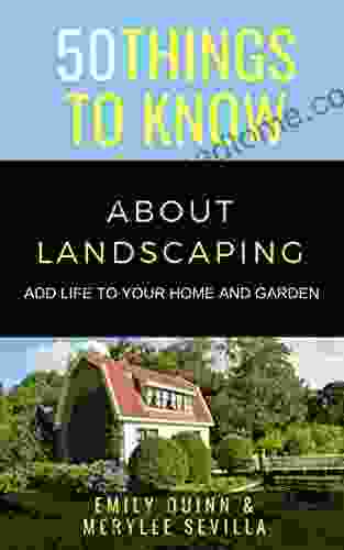 50 THINGS TO KNOW ABOUT LANDSCAPING: ADD LIFE TO YOUR HOME AND GARDEN (50 Things to Know Home Garden)