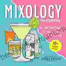 Mixology For Beginners: An Idiot Proof Guide To Cocktail Recipes In 4 Steps Or Less