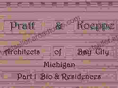 Pratt Koeppe: Architects Of Bay City Michigan: Part 1 Biography Residences: The Life Works Of Leverett Anson Pratt