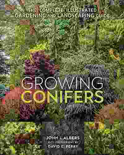 Growing Conifers: The Complete Illustrated Gardening And Landscaping Guide