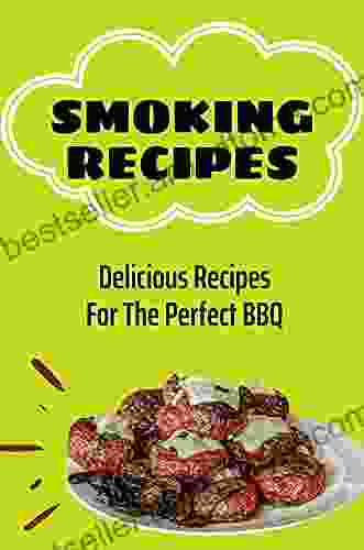 Smoking Recipes: Delicious Recipes For The Perfect BBQ: Smoker Cookbook For Beginners