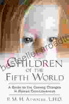 Children Of The Fifth World: A Guide To The Coming Changes In Human Consciousness