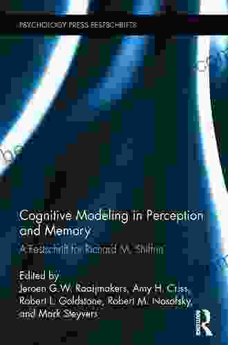 Cognitive Modeling In Perception And Memory: A Festschrift For Richard M Shiffrin (Psychology Press Festschrift Series)