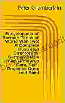 Encyclopedia Of German Tanks Of World War Two: A Complete Illustrated Directory Of German Battle Tanks Armoured Cars Self Propelled Guns And Semi