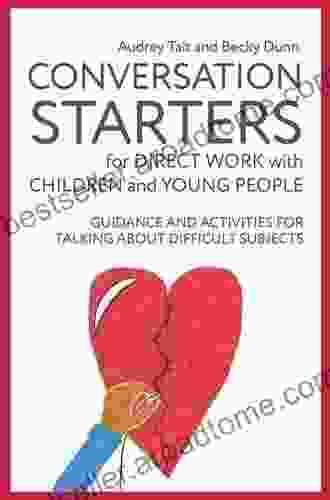 Conversation Starters for Direct Work with Children and Young People: Guidance and Activities for Talking About Difficult Subjects (Practical Guides for Direct Work)