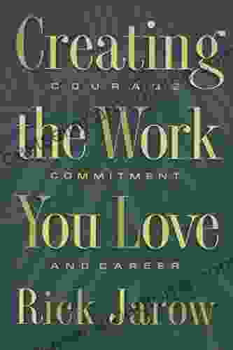 Creating The Work You Love: Courage Commitment And Career