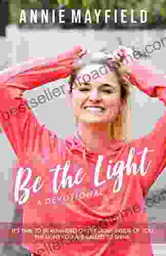 Be The Light: A Devotional It S Time To Be Reminded Of The Light He Put Inside Of You The Light You Are Called To Shine