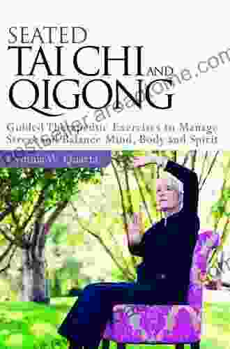 Seated Taiji And Qigong: Guided Therapeutic Exercises To Manage Stress And Balance Mind Body And Spirit