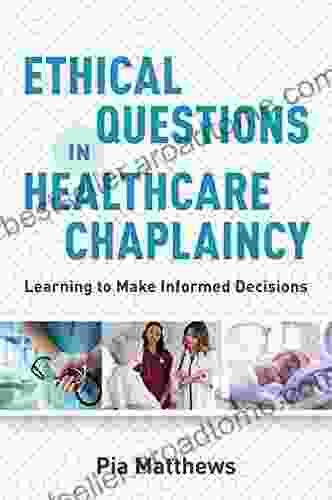 Ethical Questions In Healthcare Chaplaincy: Learning To Make Informed Decisions