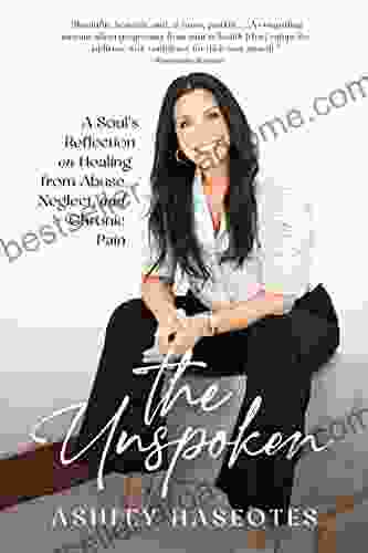 The Unspoken: A Soul S Reflection On Healing From Abuse Neglect And Chronic Pain