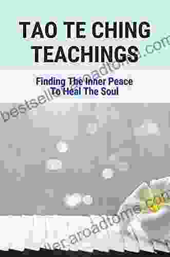 Tao Te Ching Teachings: Finding The Inner Peace To Heal The Soul: Taoist Wisdom For Inner Peace