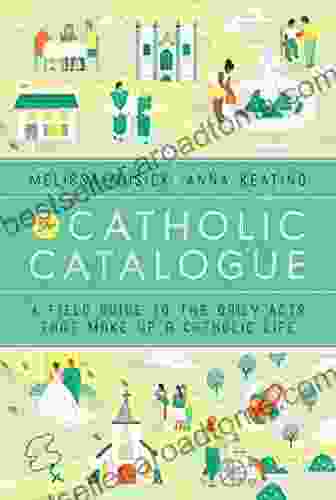 The Catholic Catalogue: A Field Guide To The Daily Acts That Make Up A Catholic Life