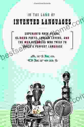 In The Land Of Invented Languages: Esperanto Rock Stars Klingon Poets Loglan Lovers And The Mad Dreamers Who Tried To Build A Perfect Language