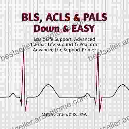 BLS ACLS PALS Down EASY: Basic Life Support Advanced Cardiac Life Support Pediatric Advanced Life Support Primer