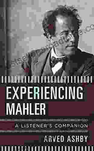 Experiencing Mahler: A Listener s Companion