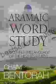 Aramaic Word Study: Exploring The Language Of The New Testament