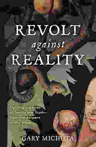 Revolt Against Reality: Fighting The Foes Of Sanity And Truth From The Serpent To The State