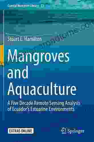 Mangroves And Aquaculture: A Five Decade Remote Sensing Analysis Of Ecuador S Estuarine Environments (Coastal Research Library 33)