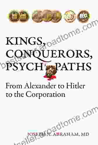 Kings Conquerors Psychopaths: From Alexander To Hitler To The Corporation