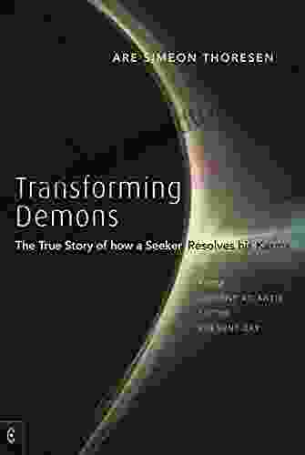 Transforming Demons: The True Story Of How A Seeker Resolves His Karma: From Ancient Atlantis To The Present Day