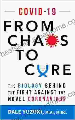 COVID 19: From Chaos To Cure: The Biology Behind The Fight Against The Novel Coronavirus