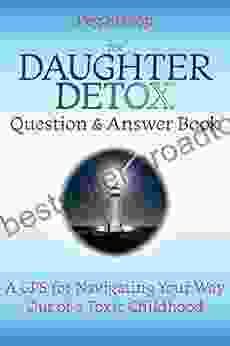 The Daughter Detox Question Answer Book: A GPS For Navigating Your Way Out Of A Toxic Childhood