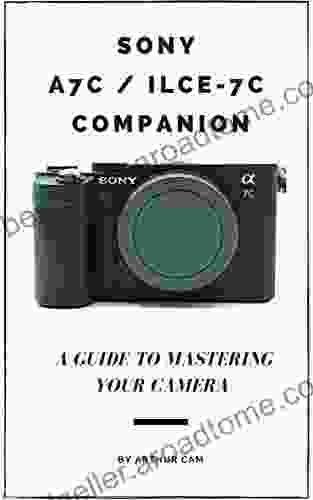 Sony A7C / ILCE 7C Companion: A Guide To Mastering Your Camera