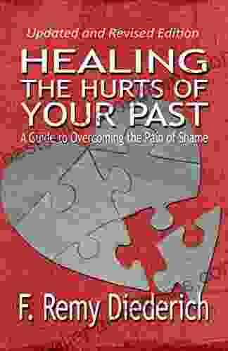 Healing The Hurts Of Your Past: A Guide To Overcoming The Pain Of Shame (The Overcoming Series: Self Worth 1)