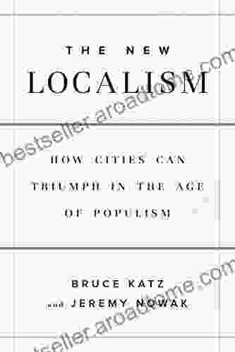 The New Localism: How Cities Can Thrive In The Age Of Populism