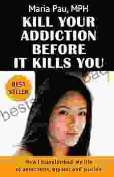 Kill Your Addiction Before It Kills You: How I Transformed My Life Of Addictions Bipolar And Suicide