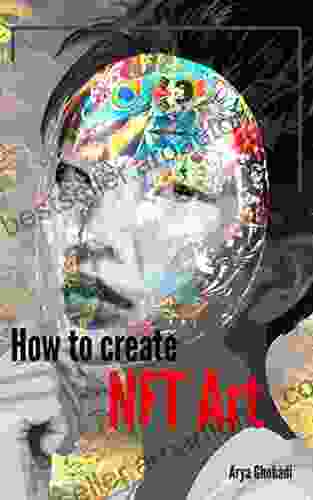 How To Create NFT Art: The Complete Beginner S Guide To Cryptoart ( Crypto Art Cryptoart Blockchain Art Cryptocurrency Art Solsea Metaverse Investing ) (Everything About Cryptocurrencies)