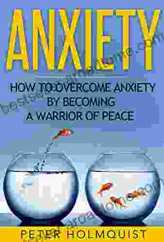 Anxiety: How To Overcome Anxiety By Becoming A Warrior Of Peace (Anxiety Relief Self Help Depression Anxiety Disorder)