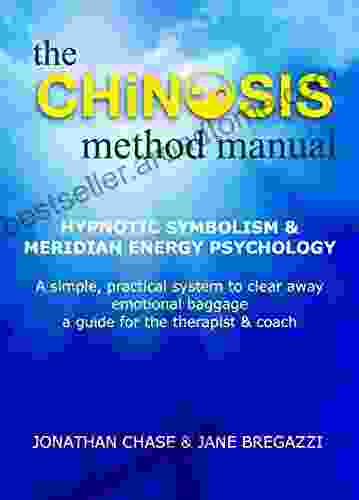 The CHiNOSIS Method: Hypnotic Symbolism Meridian Energy Psychology A Simple Practical System To Clear Away Emotional Baggage A Guide For The Therapist And Coach