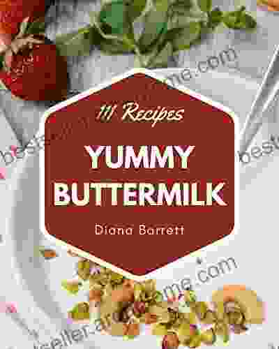 111 Yummy Buttermilk Recipes: An One Of A Kind Yummy Buttermilk Cookbook