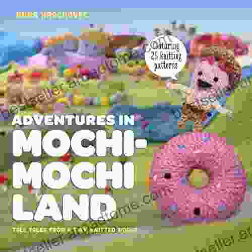 Adventures In Mochimochi Land: Tall Tales From A Tiny Knitted World