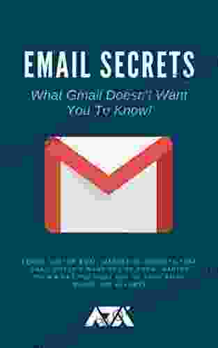 Email Secrets (What Gmail Doesn T Want You To Know): Learn The Top Email Marketing Secrets That Gmail Doesn T Want You To Know Master Them Get The Most Of Your Email Marketing Efforts (Business)