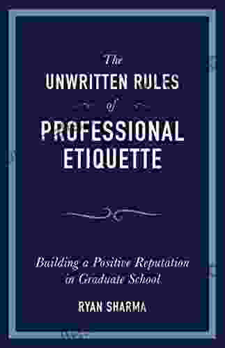 The Unwritten Rules Of Professional Etiquette: Building A Positive Reputation In Graduate School